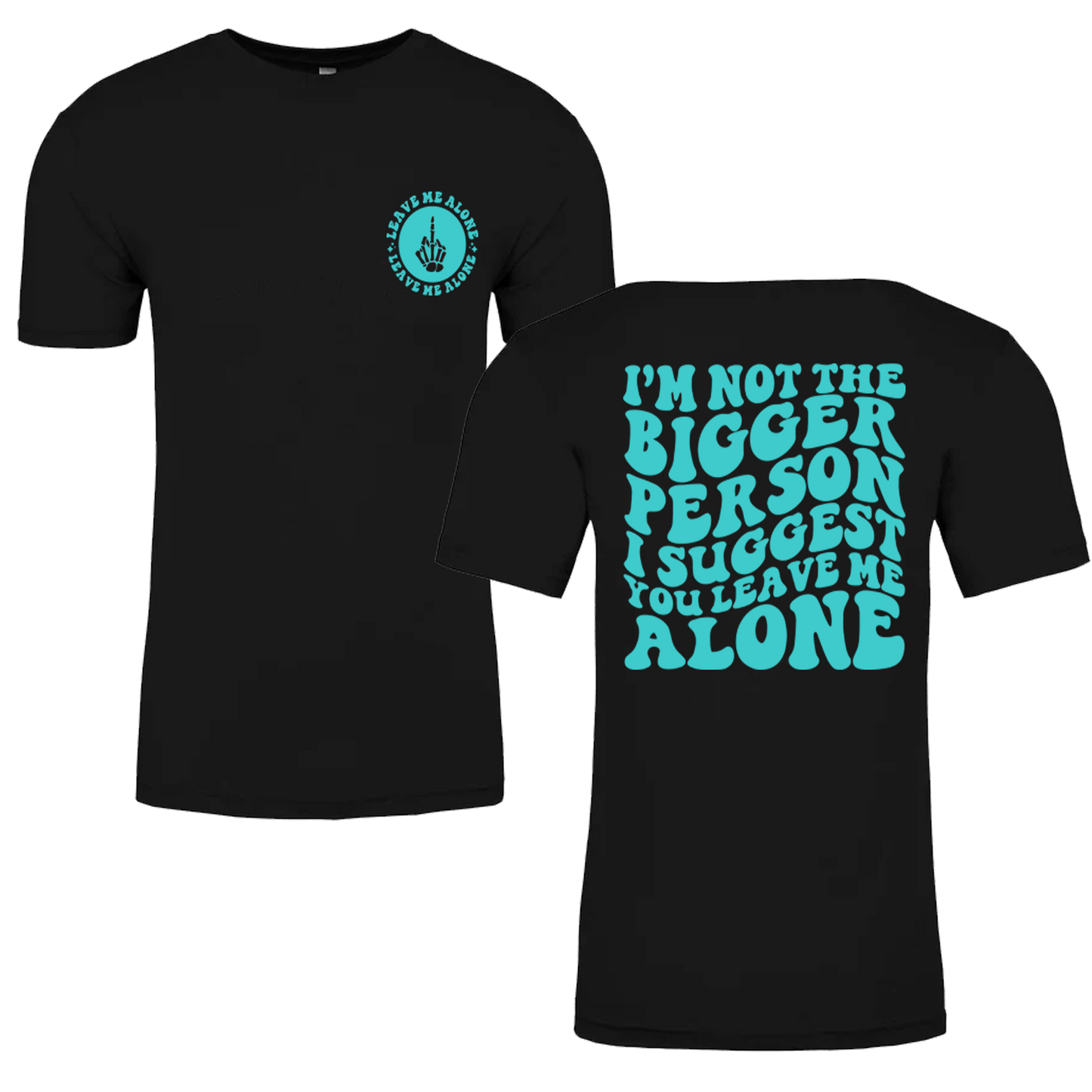 I'm Not The Bigger Person I Suggest You Leave Me Alone Graphic Tshirt