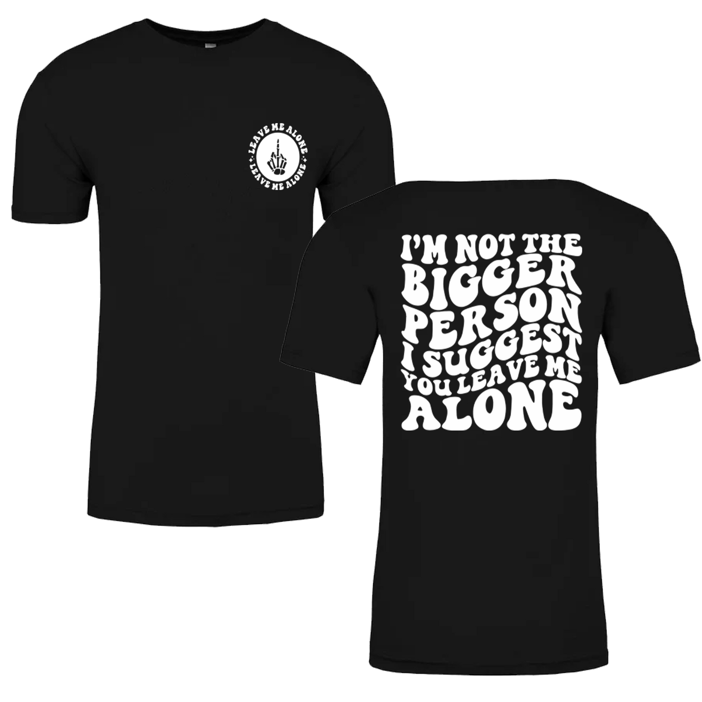I'm Not The Bigger Person I Suggest You Leave Me Alone Graphic Tshirt