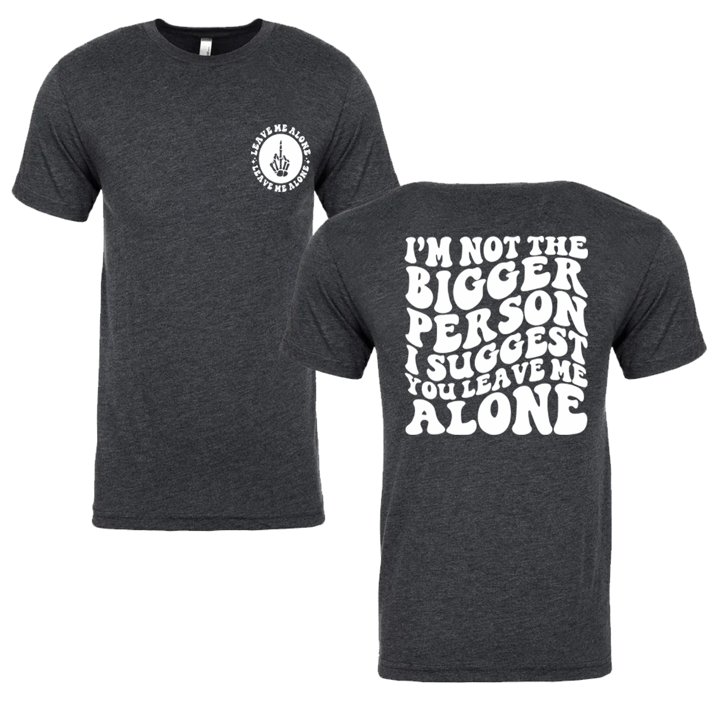 I'm Not The Bigger Person I Suggest You Leave Me Alone Graphic Tshirt