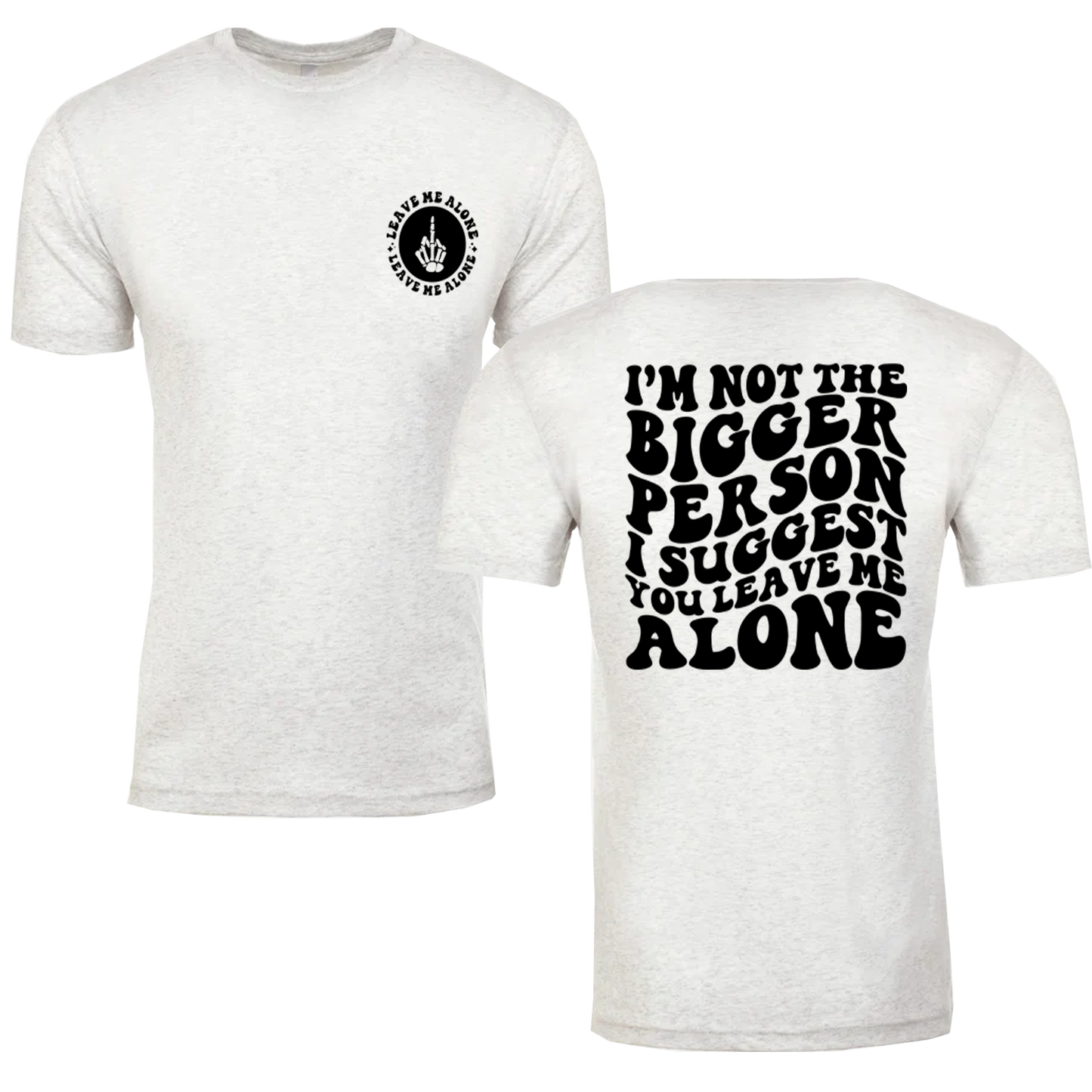 I'm Not The Bigger Person I Suggest You Leave Me Alone Graphic Tshirt
