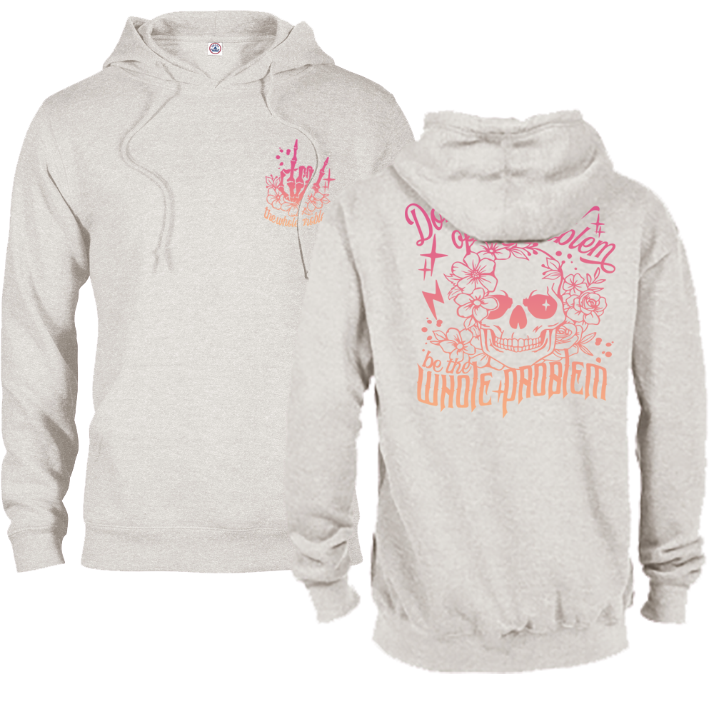Don't Be Part Of The Problem, Be The Whole Problem Graphic Hoodie