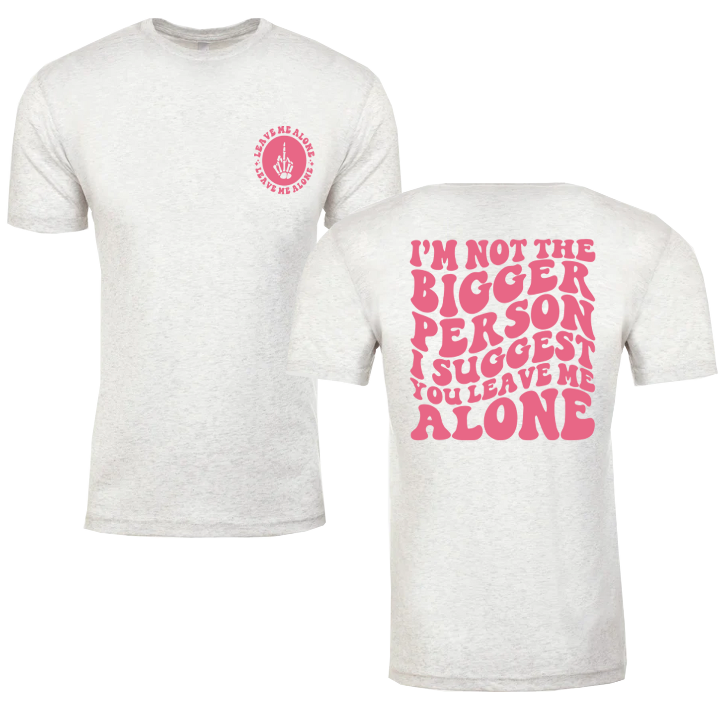 I'm Not The Bigger Person I Suggest You Leave Me Alone Graphic Tshirt