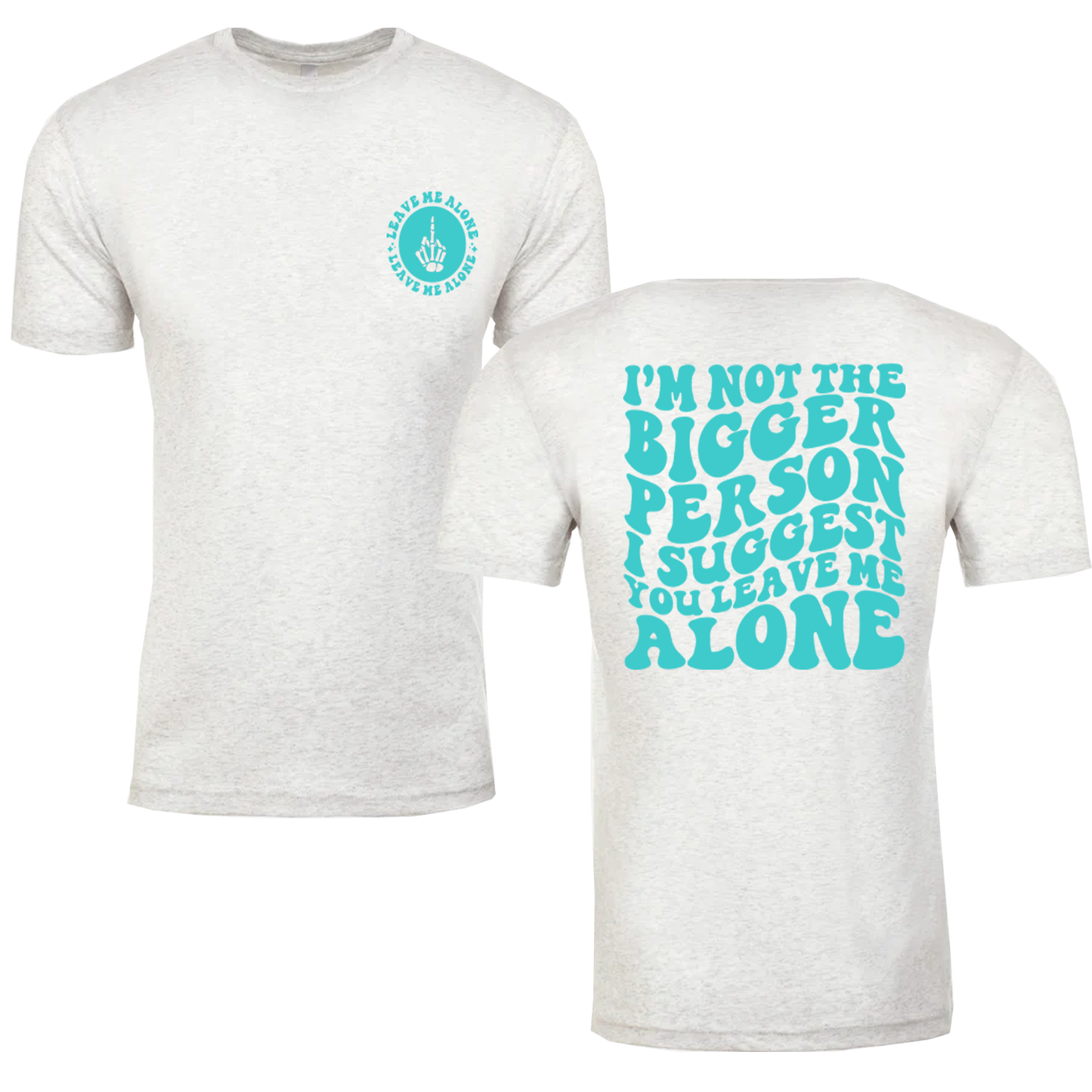 I'm Not The Bigger Person I Suggest You Leave Me Alone Graphic Tshirt