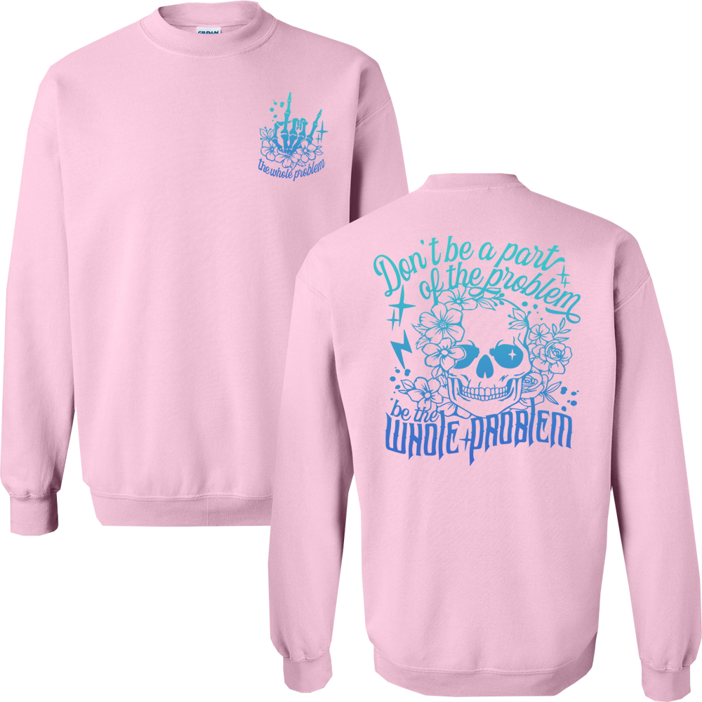 Don't Be Part Of The Problem, Be The Whole Problem Graphic Crewneck