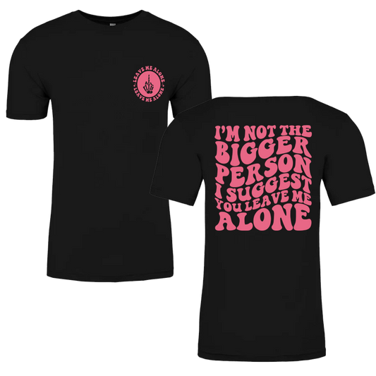 I'm Not The Bigger Person I Suggest You Leave Me Alone Graphic Tshirt