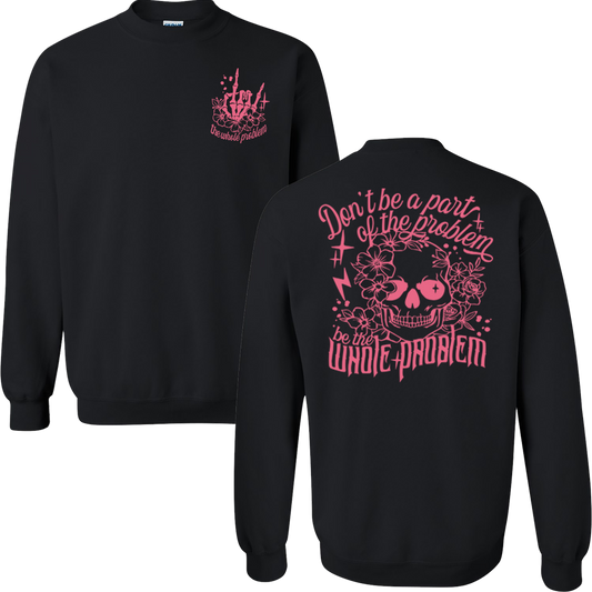 Don't Be Part Of The Problem, Be The Whole Problem Graphic Crewneck