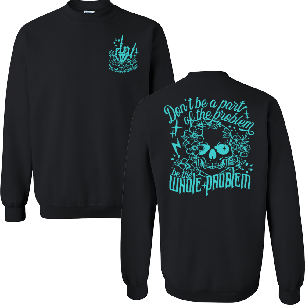 Don't Be Part Of The Problem, Be The Whole Problem Graphic Crewneck