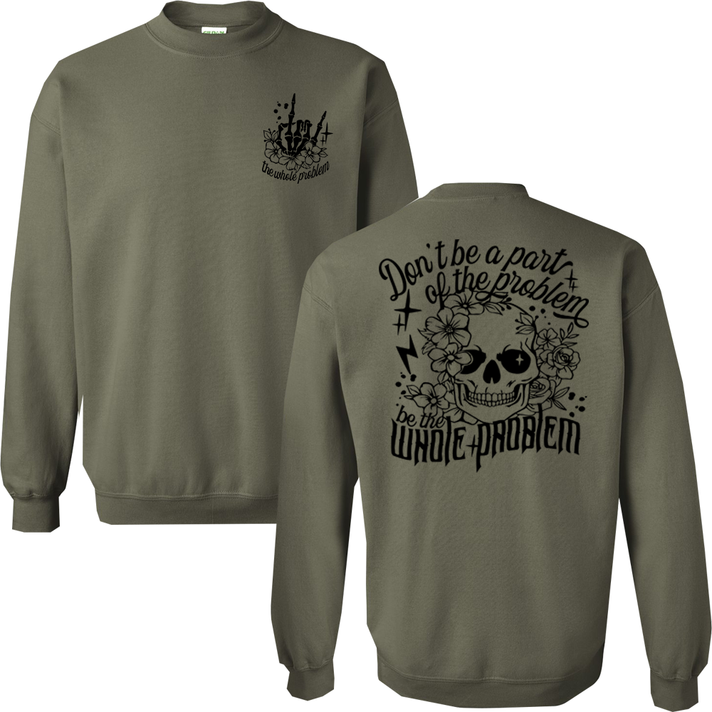 Don't Be Part Of The Problem, Be The Whole Problem Graphic Crewneck