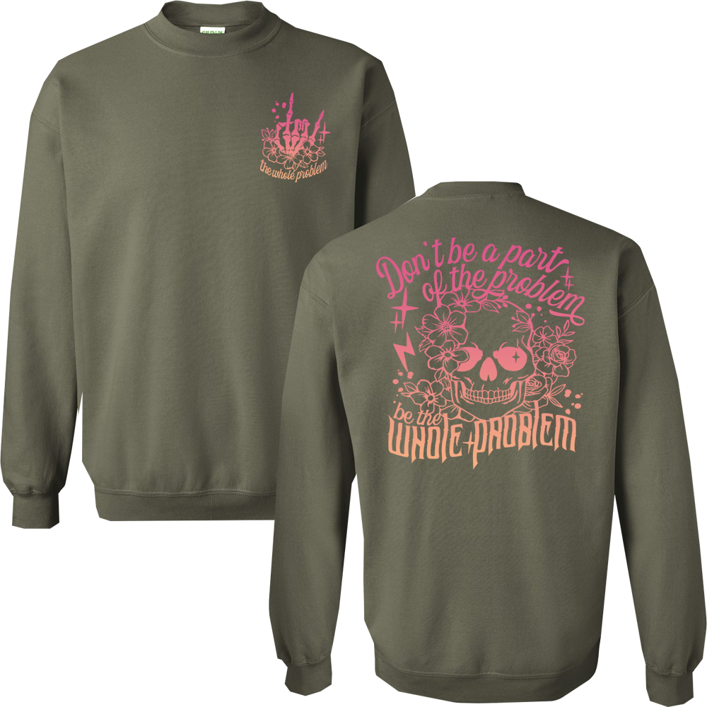 Don't Be Part Of The Problem, Be The Whole Problem Graphic Crewneck