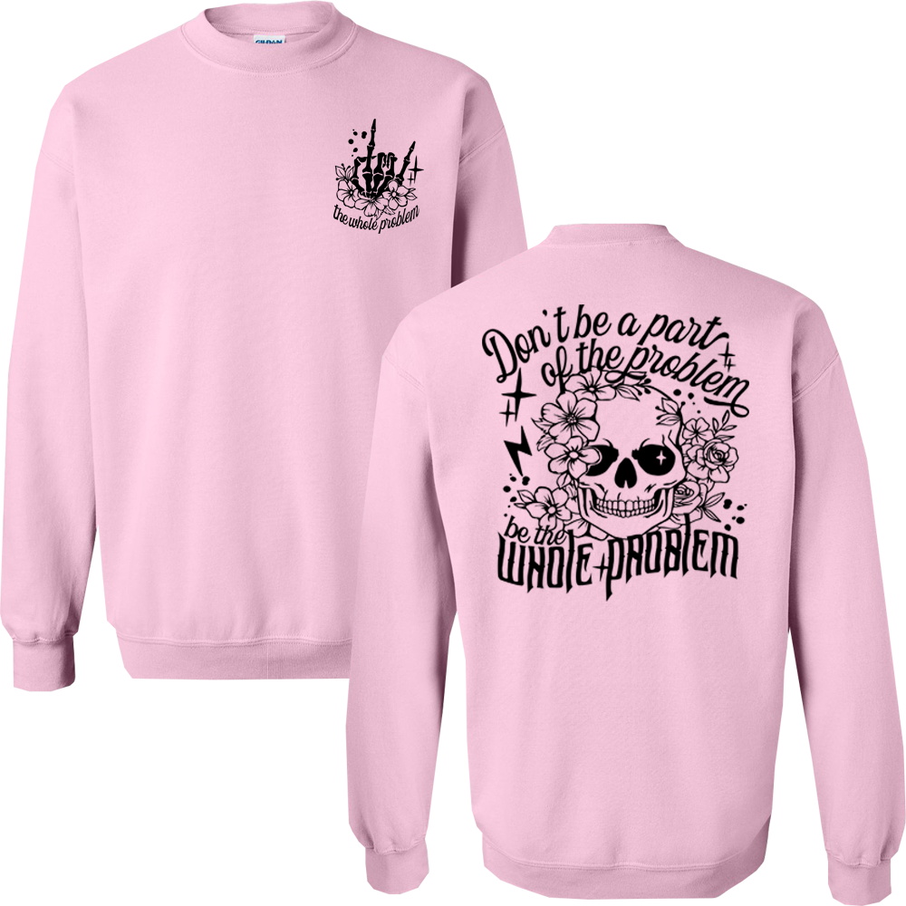 Don't Be Part Of The Problem, Be The Whole Problem Graphic Crewneck